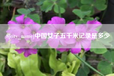 锡林郭勒盟中国女子五千米记录是多少