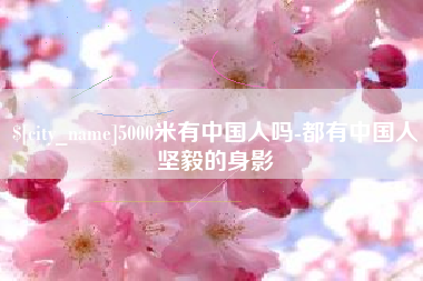 锡林郭勒盟5000米有中国人吗-都有中国人坚毅的身影