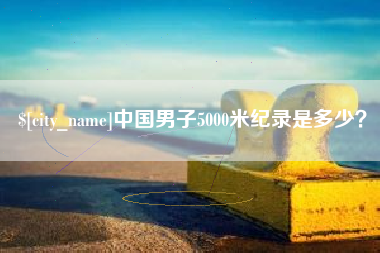 锡林郭勒盟中国男子5000米纪录是多少？