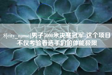 锡林郭勒盟男子5000米决赛冠军-这个项目不仅考验着选手们的体能极限
