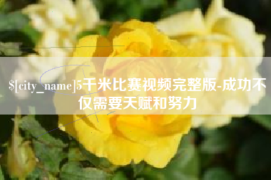 锡林郭勒盟5千米比赛视频完整版-成功不仅需要天赋和努力