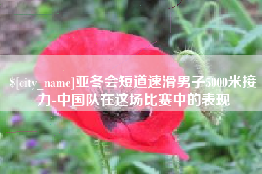 锡林郭勒盟亚冬会短道速滑男子5000米接力-中国队在这场比赛中的表现