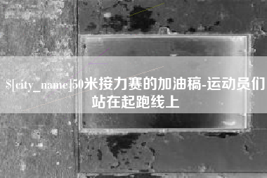 锡林郭勒盟50米接力赛的加油稿-运动员们站在起跑线上