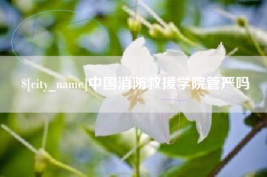 锡林郭勒盟中国消防救援学院管严吗