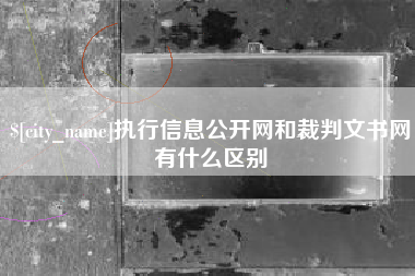 锡林郭勒盟执行信息公开网和裁判文书网有什么区别