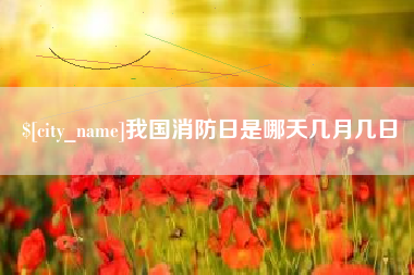 锡林郭勒盟我国消防日是哪天几月几日