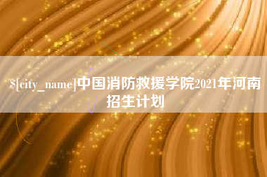 锡林郭勒盟中国消防救援学院2021年河南招生计划