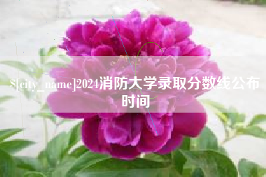 锡林郭勒盟2024消防大学录取分数线公布时间