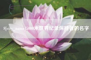 锡林郭勒盟5000米世界纪录保持者的名字