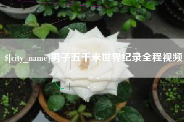 锡林郭勒盟男子五千米世界纪录全程视频