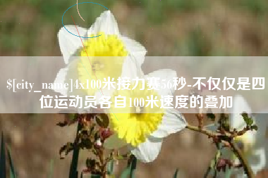 锡林郭勒盟4x100米接力赛56秒-不仅仅是四位运动员各自100米速度的叠加