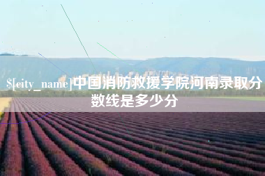 锡林郭勒盟中国消防救援学院河南录取分数线是多少分