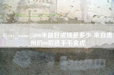 锡林郭勒盟5000米最好成绩是多少-来自贵州的00后选手毛金虎