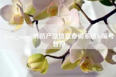 锡林郭勒盟消防产品信息查询系统3c编号暂停