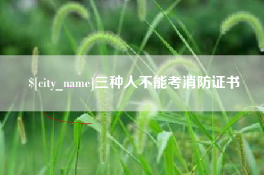 锡林郭勒盟三种人不能考消防证书
